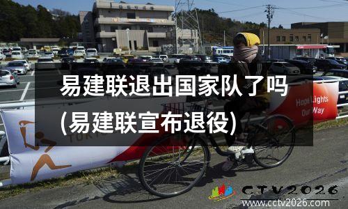 易建联退出国家队了吗(易建联宣布退役)