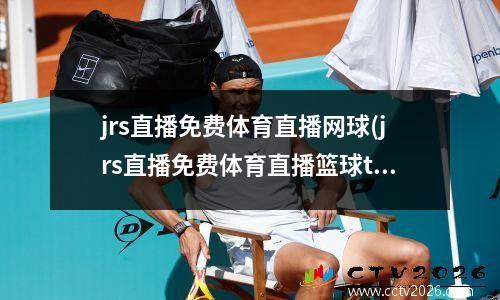 jrs直播免费体育直播网球(jrs直播免费体育直播篮球tv)