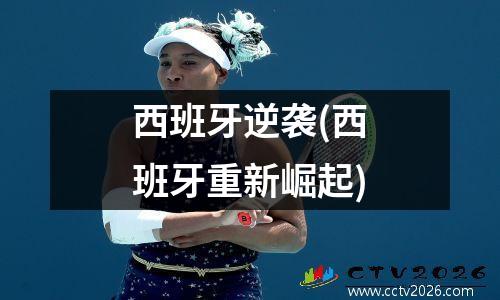 西班牙逆袭(西班牙重新崛起)