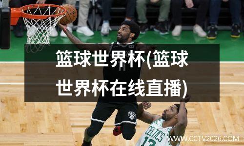 篮球世界杯(篮球世界杯在线直播)