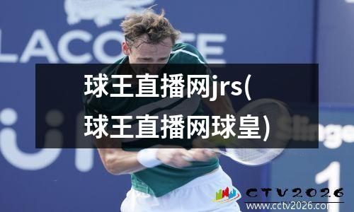 球王直播网jrs(球王直播网球皇)