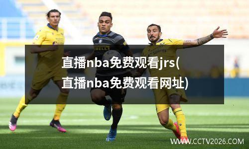 直播nba免费观看jrs(直播nba免费观看网址)