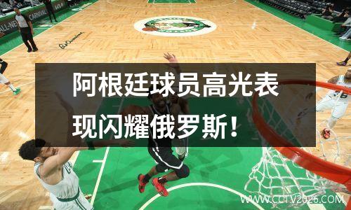 阿根廷球员高光表现闪耀俄罗斯！