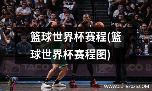 篮球世界杯赛程(篮球世界杯赛程图)