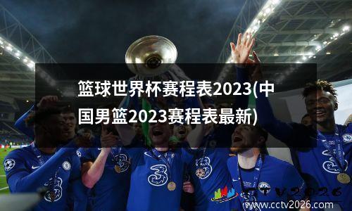 篮球世界杯赛程表2023(中国男篮2023赛程表最新)