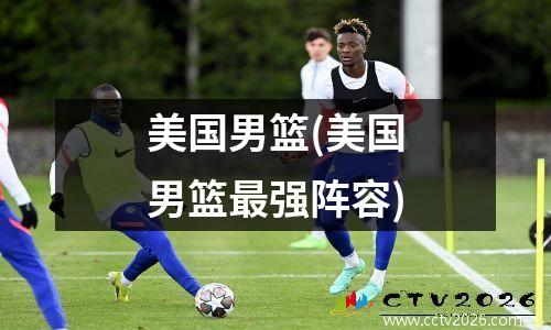 美国男篮(美国男篮最强阵容)