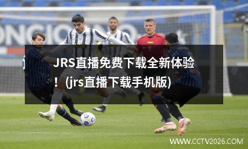 JRS直播免费下载全新体验！(jrs直播下载手机版)