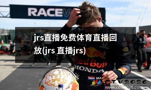 jrs直播免费体育直播回放(jrs 直播jrs)