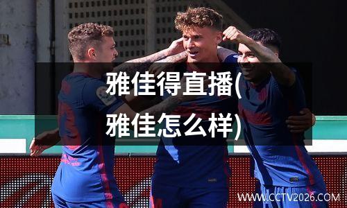 雅佳得直播(雅佳怎么样)