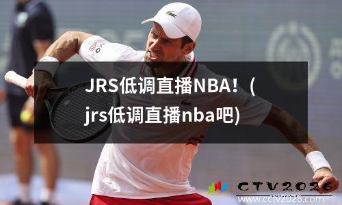 JRS低调直播NBA！(jrs低调直播nba吧)