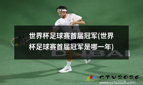 世界杯足球赛首届冠军(世界杯足球赛首届冠军是哪一年)