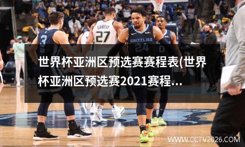 世界杯亚洲区预选赛赛程表(世界杯亚洲区预选赛2021赛程表)