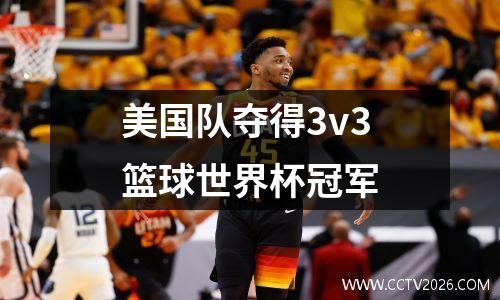 美国队夺得3v3篮球世界杯冠军