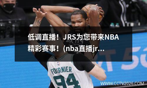 低调直播！JRS为您带来NBA精彩赛事！(nba直播jrssports)