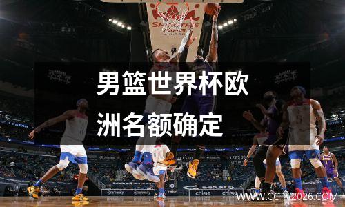 男篮世界杯欧洲名额确定