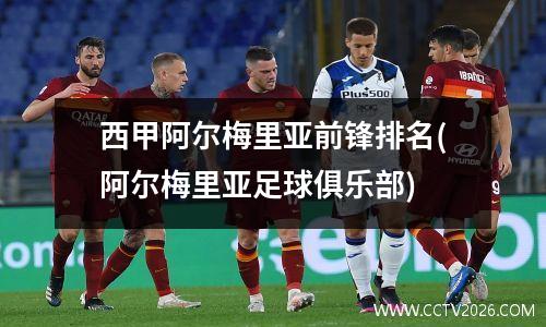 西甲阿尔梅里亚前锋排名(阿尔梅里亚足球俱乐部)