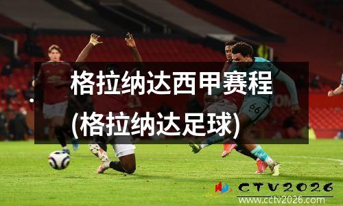 格拉纳达西甲赛程(格拉纳达足球)
