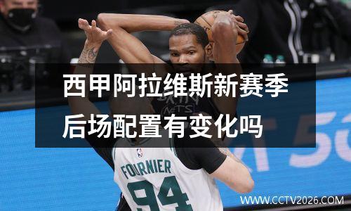 西甲阿拉维斯新赛季后场配置有变化吗