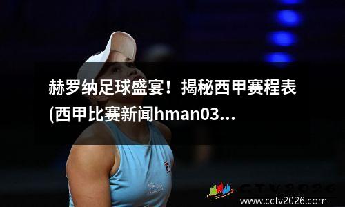 赫罗纳足球盛宴！揭秘西甲赛程表(西甲比赛新闻hman03。in)