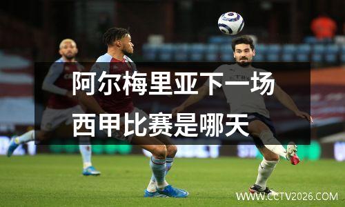 阿尔梅里亚下一场西甲比赛是哪天