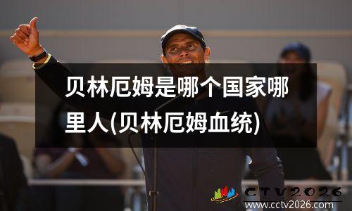 贝林厄姆是哪个国家哪里人(贝林厄姆血统)