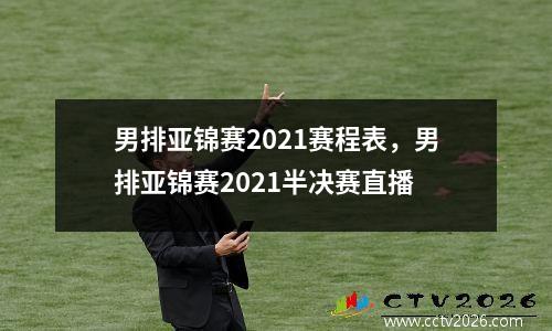 男排亚锦赛2021赛程表，男排亚锦赛2021半决赛直播
