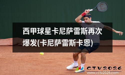 西甲球星卡尼萨雷斯再次爆发(卡尼萨雷斯卡恩)