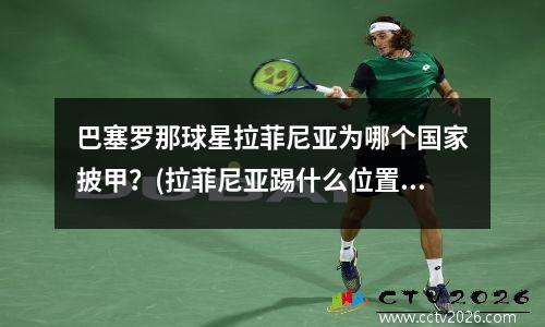 巴塞罗那球星拉菲尼亚为哪个国家披甲？(拉菲尼亚踢什么位置)