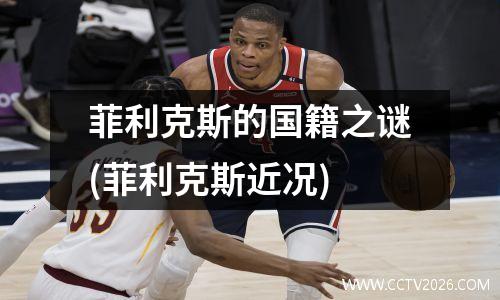 菲利克斯的国籍之谜(菲利克斯近况)