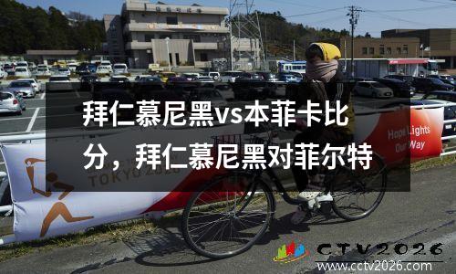拜仁慕尼黑vs本菲卡比分，拜仁慕尼黑对菲尔特