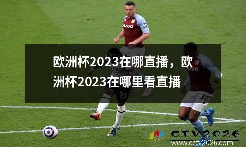 欧洲杯2023在哪直播，欧洲杯2023在哪里看直播