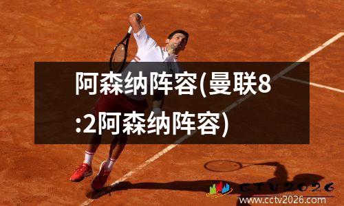 阿森纳阵容(曼联8:2阿森纳阵容)