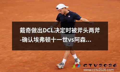 戴奇做出DCL决定时被斧头两斧-确认埃弗顿十一世vs阿森纳