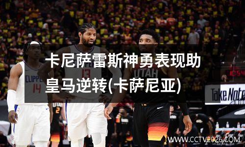卡尼萨雷斯神勇表现助皇马逆转(卡萨尼亚)