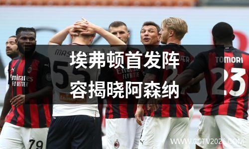 埃弗顿首发阵容揭晓阿森纳