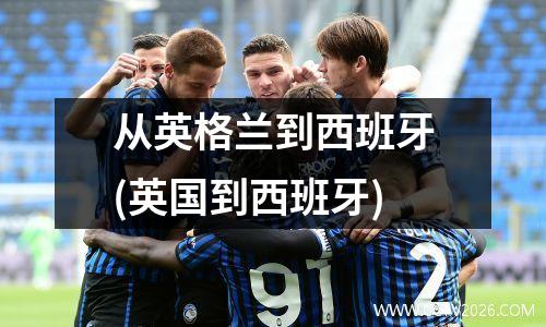 从英格兰到西班牙(英国到西班牙)