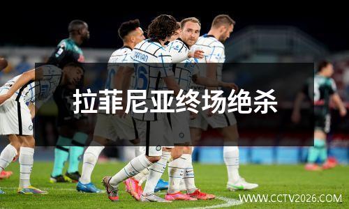 拉菲尼亚终场绝杀