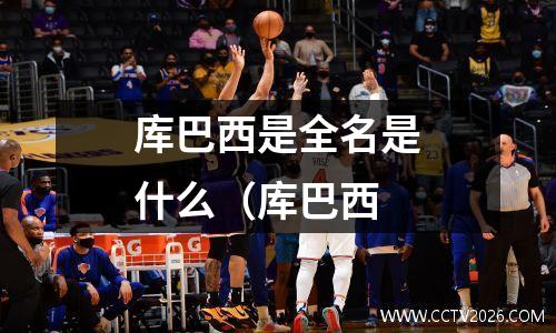 库巴西是全名是什么（库巴西