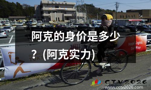阿克的身价是多少？(阿克实力)