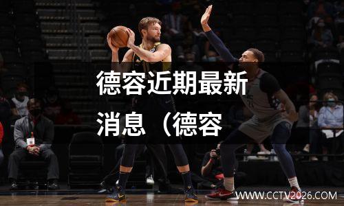 德容近期最新消息（德容