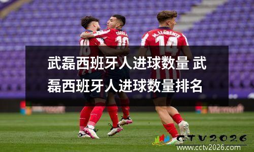 武磊西班牙人进球数量 武磊西班牙人进球数量排名