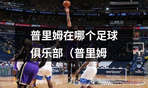 普里姆在哪个足球俱乐部（普里姆