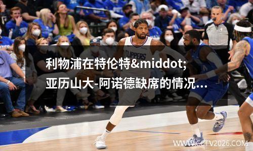 利物浦在特伦特·亚历山大-阿诺德缺席的情况下的战术变化(利物浦对布伦特)