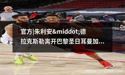 官方|朱利安·德拉克斯勒离开巴黎圣日耳曼加盟阿赫利(朱利安啥意思)