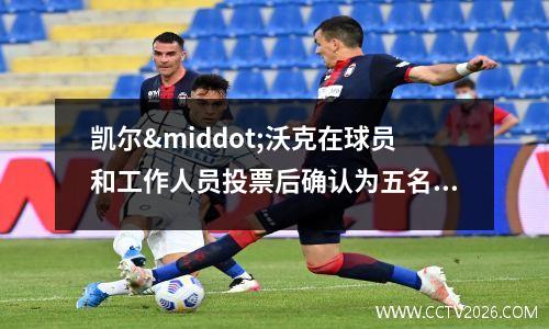 凯尔·沃克在球员和工作人员投票后确认为五名曼城队长之一(凯尔莫罕)