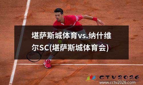 堪萨斯城体育vs.纳什维尔SC(堪萨斯城体育会)
