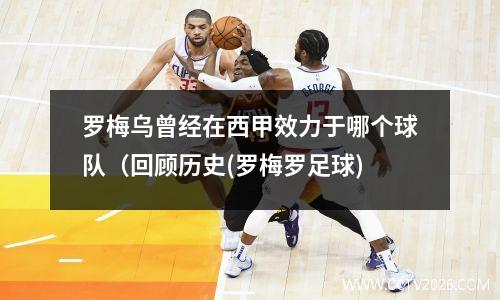 罗梅乌曾经在西甲效力于哪个球队（回顾历史(罗梅罗足球)