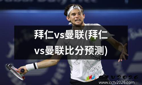 拜仁vs曼联(拜仁vs曼联比分预测)