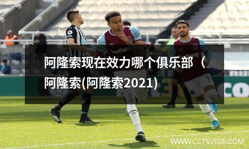 阿隆索现在效力哪个俱乐部（阿隆索(阿隆索2021)