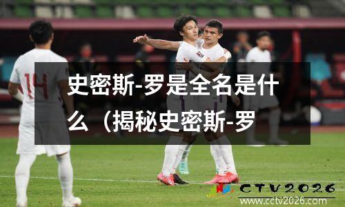 史密斯-罗是全名是什么（揭秘史密斯-罗